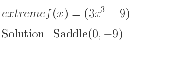 The extreme f(x)=(3x^3-9) is Saddle(0,-9)
